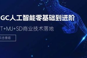 2024AIGC人工智能零基础到进阶，GPT+MJ+SD商业技术落地（78节）