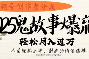 视频号创作者分成，2025年鬼故事爆流量，小白轻松上手，副业的绝佳选择，轻松月入过万